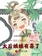 摄政王太后娘娘要改嫁全文免费阅读