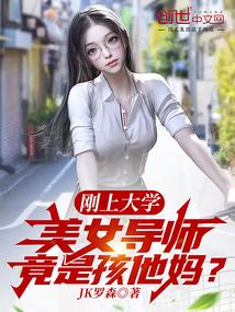 刚上大学美女导师竟是孩他妈TXT