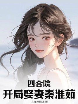 四合院开局娶妻秦淮茹多子多福