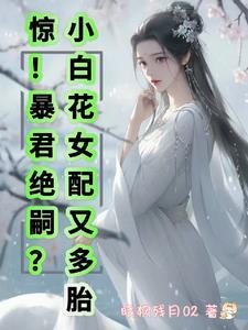 惊暴君绝嗣小白花女配又多胎