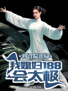 四合院开局我媳妇188会太极在哪里阅读